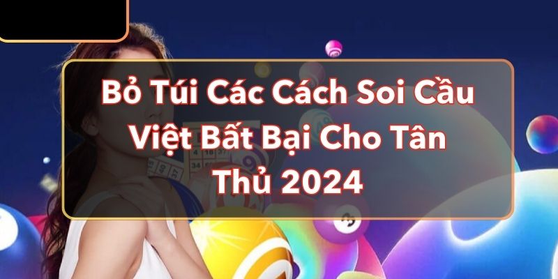 Bỏ Túi Các Cách Soi Cầu Việt Bất Bại Cho Tân Thủ 2024