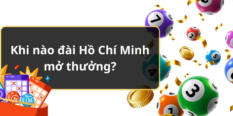 Khi nào xổ số đài Hồ Chí Minh mở thưởng?